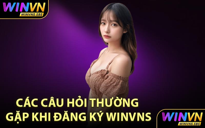 Các câu hỏi thường gặp khi đăng ký WINVNS