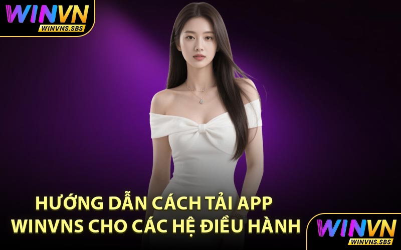 Hướng dẫn cách tải app WINVNS cho các hệ điều hành