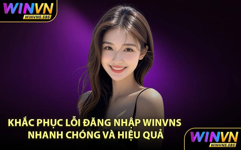Khắc phục lỗi đăng nhập WINVNS nhanh chóng và hiệu quả