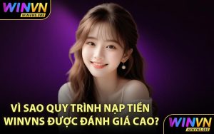 Vì sao quy trình nạp tiền WINVNS được đánh giá cao?