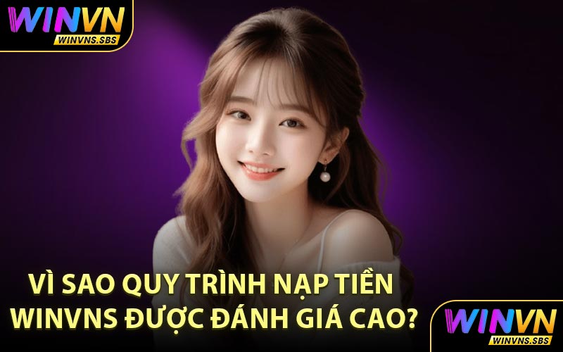 Vì sao quy trình nạp tiền WINVNS được đánh giá cao?