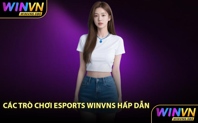 Các Trò Chơi Esports WINVNS Hấp Dẫn