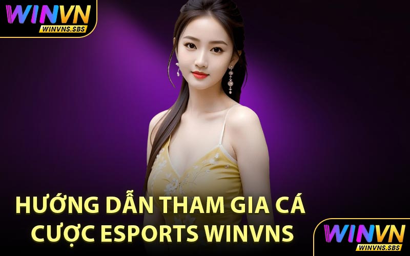 Hướng Dẫn Tham Gia Cá Cược Esports WINVNS