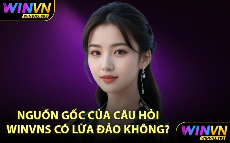 Nguồn gốc của câu hỏi WINVNS có lừa đảo không? 