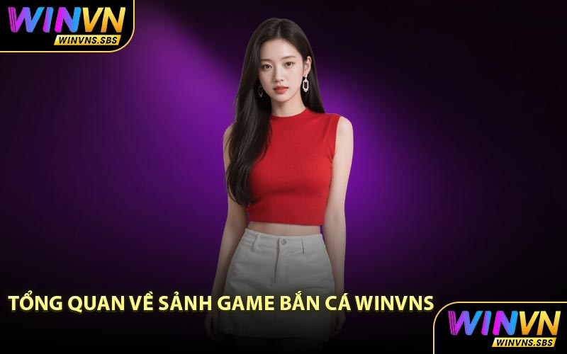 Tổng quan về sảnh game bắn cá WINVNS